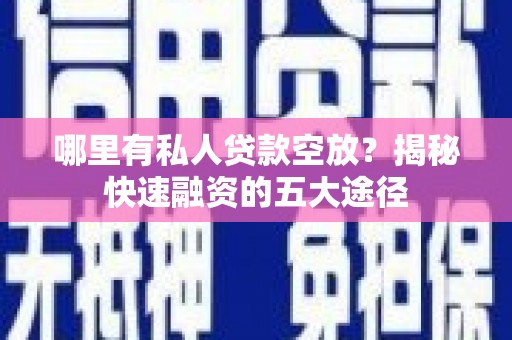 江都哪里有私人贷款空放？揭秘快速融资的五大途径